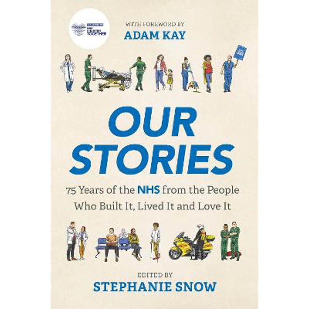 Our Stories: 75 Years of the NHS from the People Who Built It, Lived It and Love It (Paperback) - Stephanie Snow